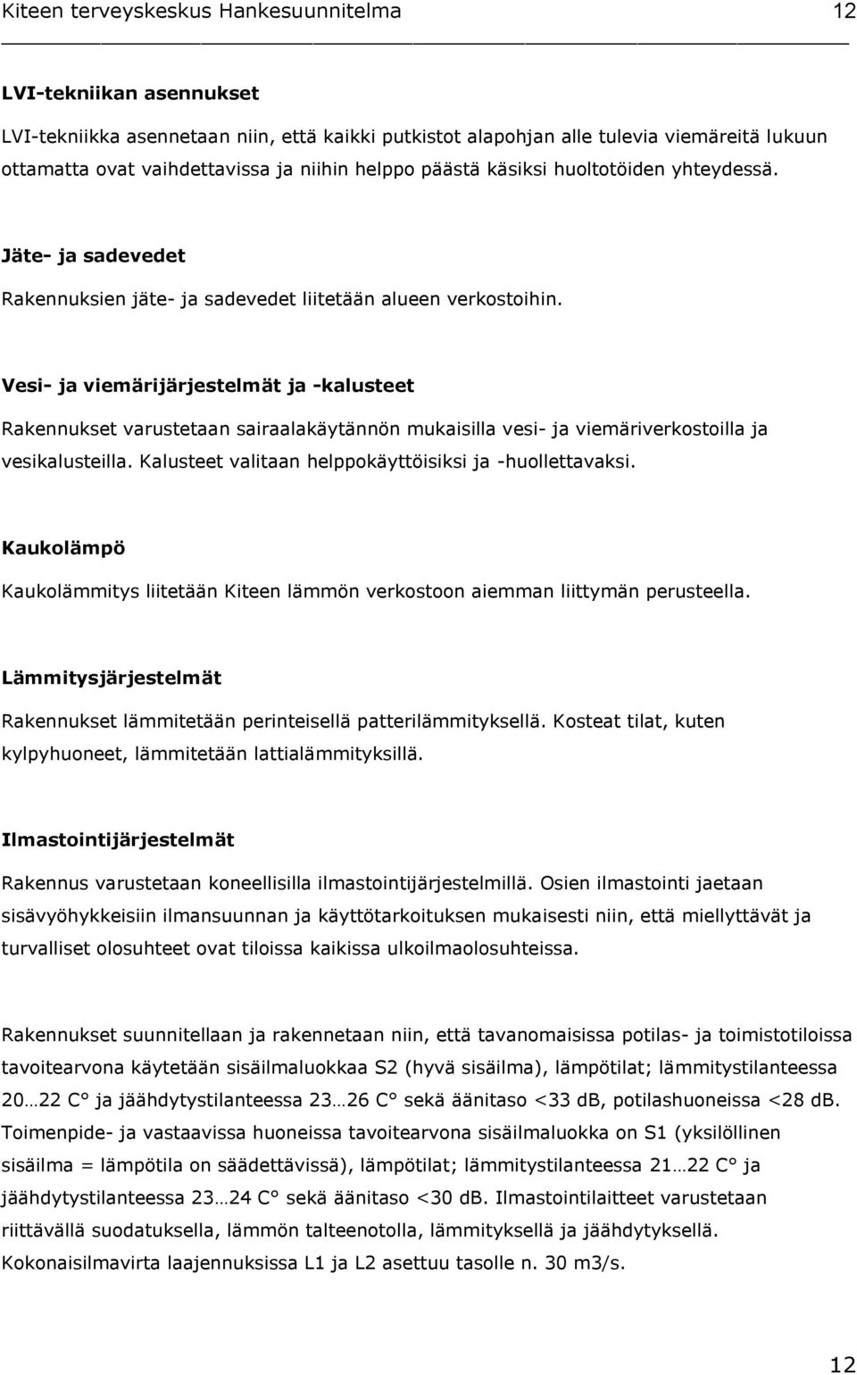 Vesi- ja viemärijärjestelmät ja -kalusteet Rakennukset varustetaan sairaalakäytännön mukaisilla vesi- ja viemäriverkostoilla ja vesikalusteilla.