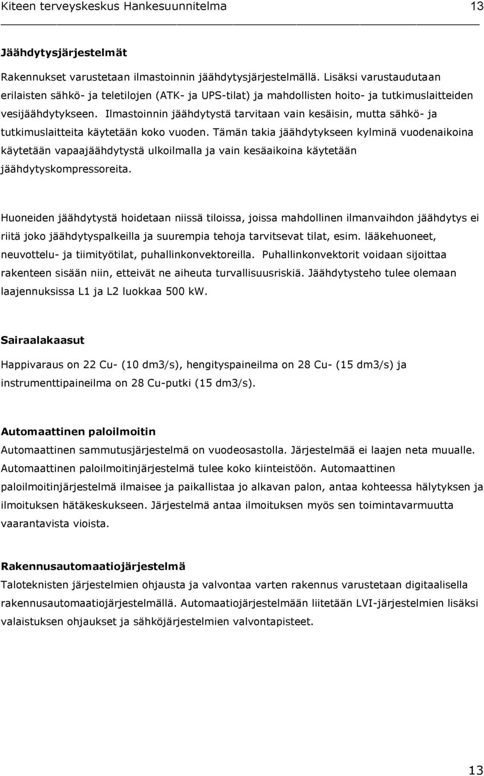 Ilmastoinnin jäähdytystä tarvitaan vain kesäisin, mutta sähkö- ja tutkimuslaitteita käytetään koko vuoden.