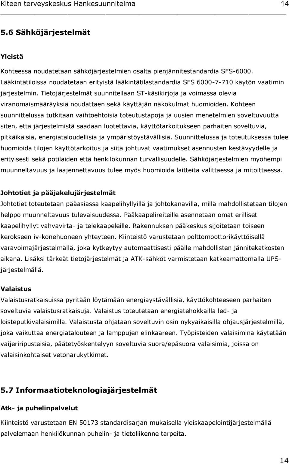 Tietojärjestelmät suunnitellaan ST-käsikirjoja ja voimassa olevia viranomaismääräyksiä noudattaen sekä käyttäjän näkökulmat huomioiden.