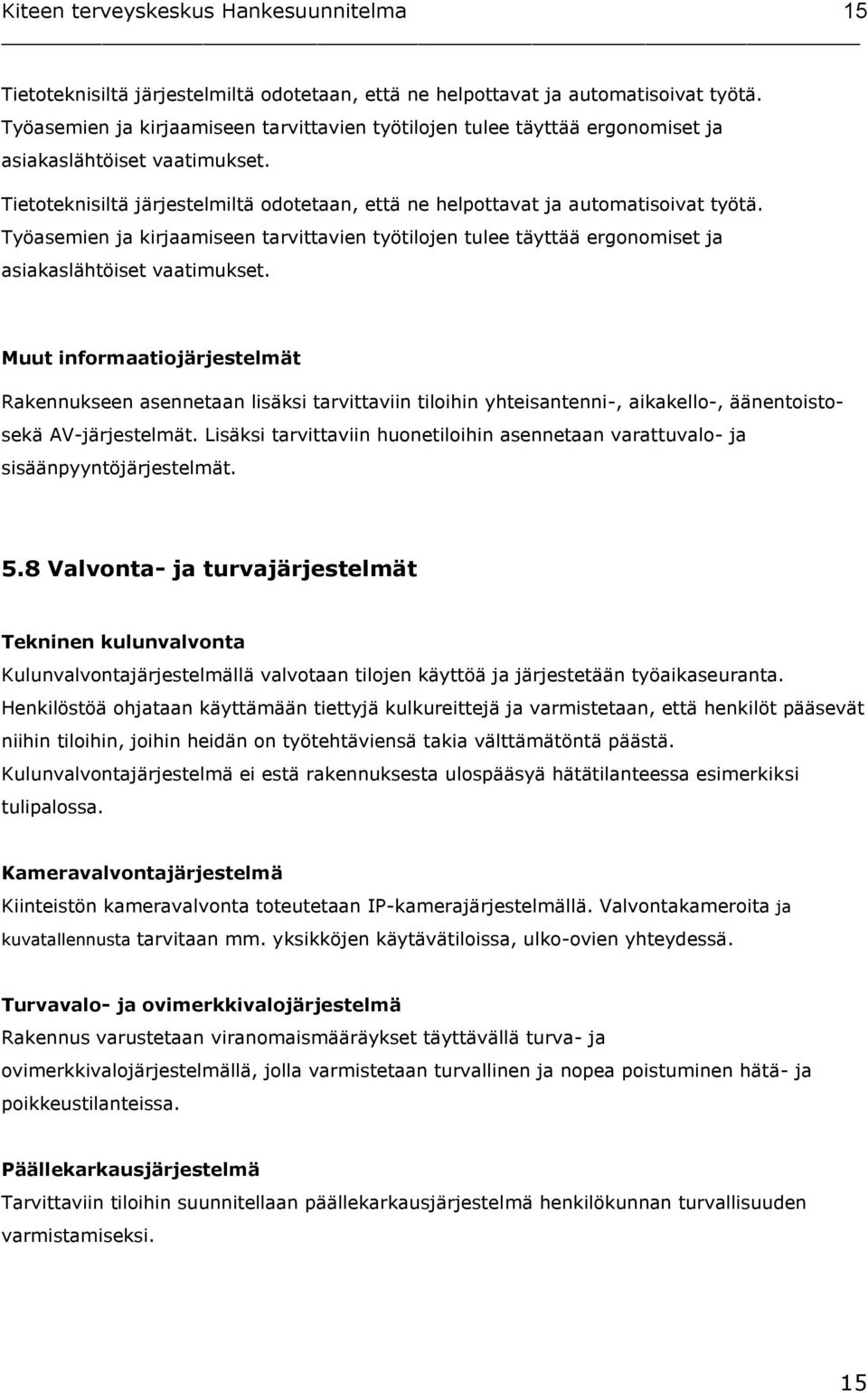 Muut informaatiojärjestelmät Rakennukseen asennetaan lisäksi tarvittaviin tiloihin yhteisantenni-, aikakello-, äänentoistosekä AV-järjestelmät.