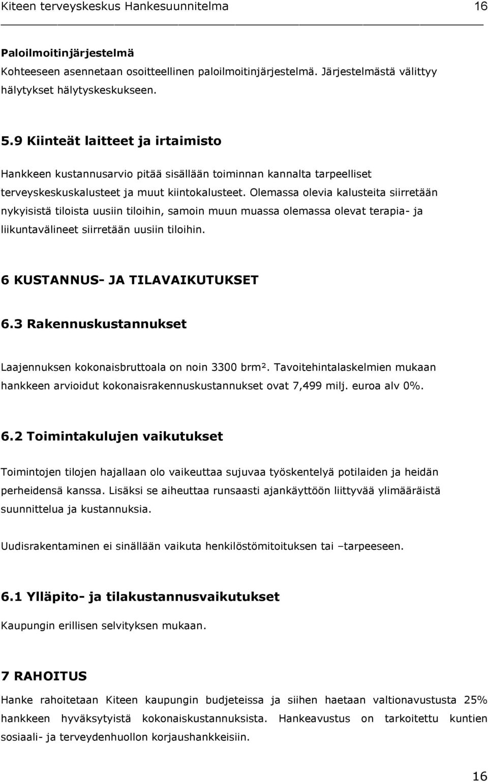 Olemassa olevia kalusteita siirretään nykyisistä tiloista uusiin tiloihin, samoin muun muassa olemassa olevat terapia- ja liikuntavälineet siirretään uusiin tiloihin.
