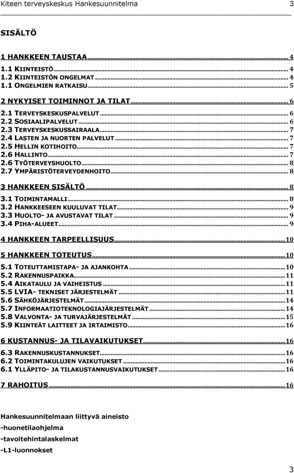 .. 8 3.2 HANKKEESEEN KUULUVAT TILAT... 9 3.3 HUOLTO- JA AVUSTAVAT TILAT... 9 3.4 PIHA-ALUEET... 9 4 HANKKEEN TARPEELLISUUS... 10 5 HANKKEEN TOTEUTUS... 10 5.1 TOTEUTTAMISTAPA- JA AJANKOHTA... 10 5.2 RAKENNUSPAIKKA.