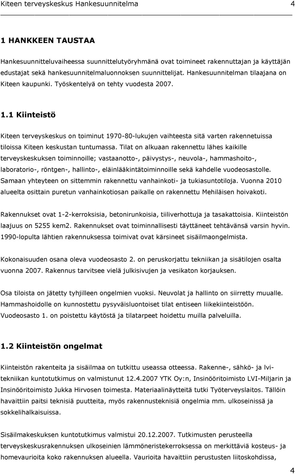 1 Kiinteistö Kiteen terveyskeskus on toiminut 1970-80-lukujen vaihteesta sitä varten rakennetuissa tiloissa Kiteen keskustan tuntumassa.