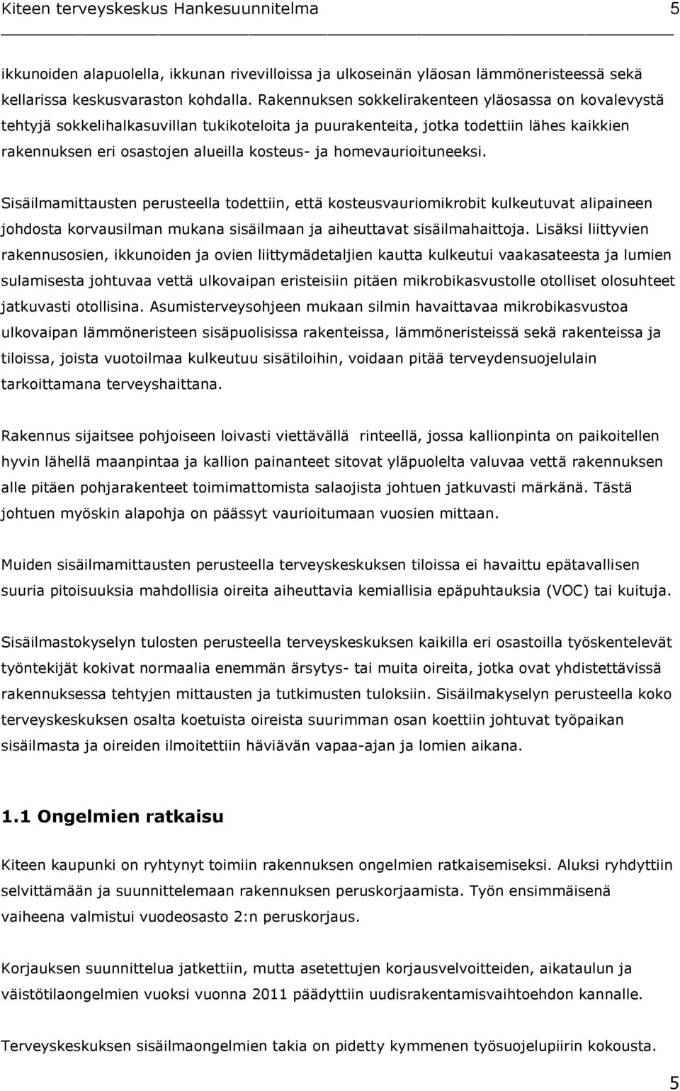 homevaurioituneeksi. Sisäilmamittausten perusteella todettiin, että kosteusvauriomikrobit kulkeutuvat alipaineen johdosta korvausilman mukana sisäilmaan ja aiheuttavat sisäilmahaittoja.