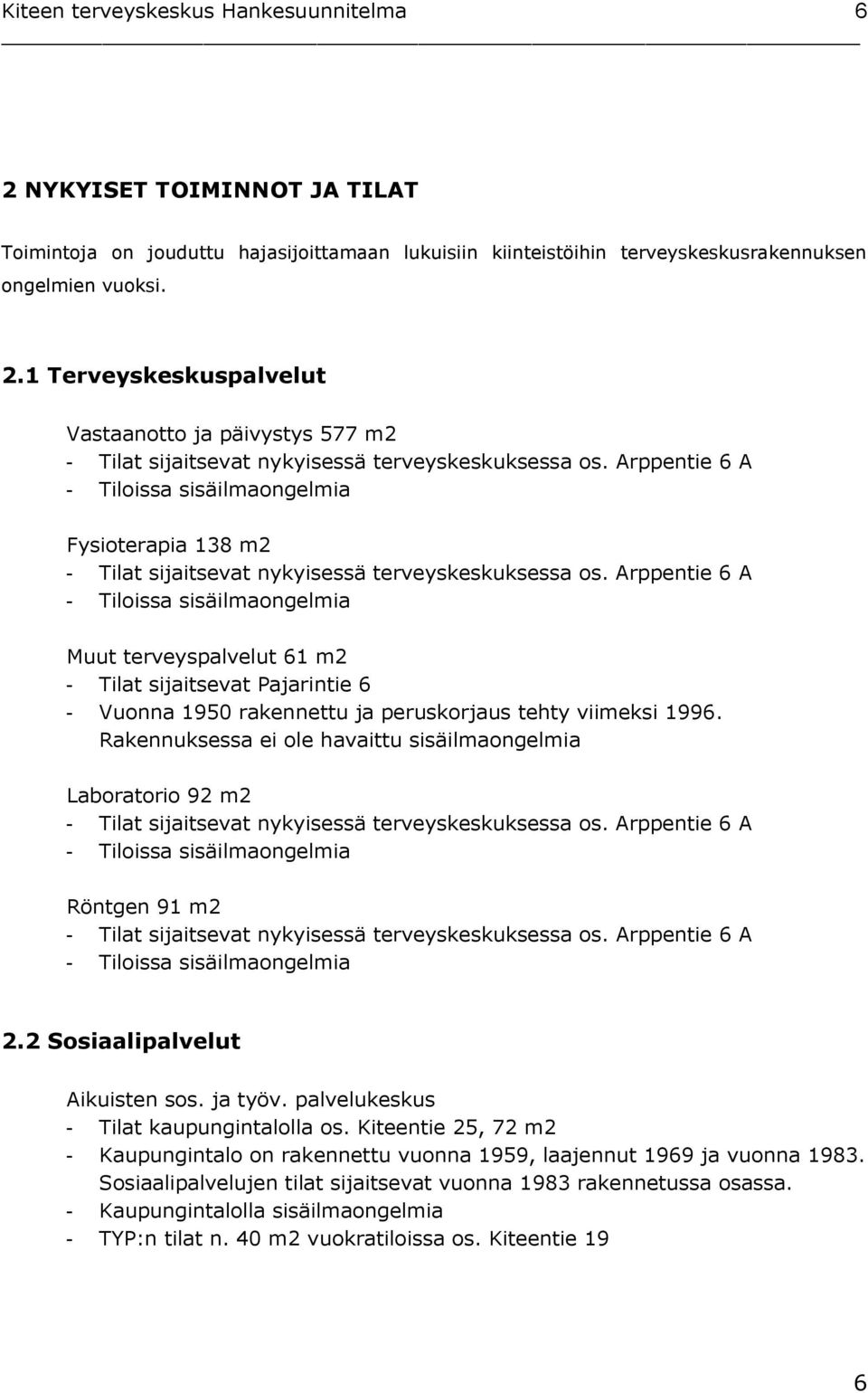 Arppentie 6 A - Tiloissa sisäilmaongelmia Muut terveyspalvelut 61 m2 - Tilat sijaitsevat Pajarintie 6 - Vuonna 1950 rakennettu ja peruskorjaus tehty viimeksi 1996.