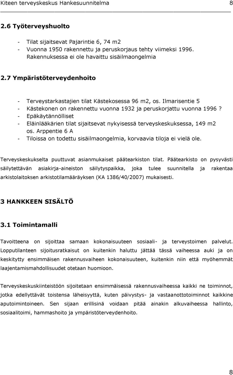 - Epäkäytännölliset - Eläinlääkärien tilat sijaitsevat nykyisessä terveyskeskuksessa, 149 m2 os. Arppentie 6 A - Tiloissa on todettu sisäilmaongelmia, korvaavia tiloja ei vielä ole.