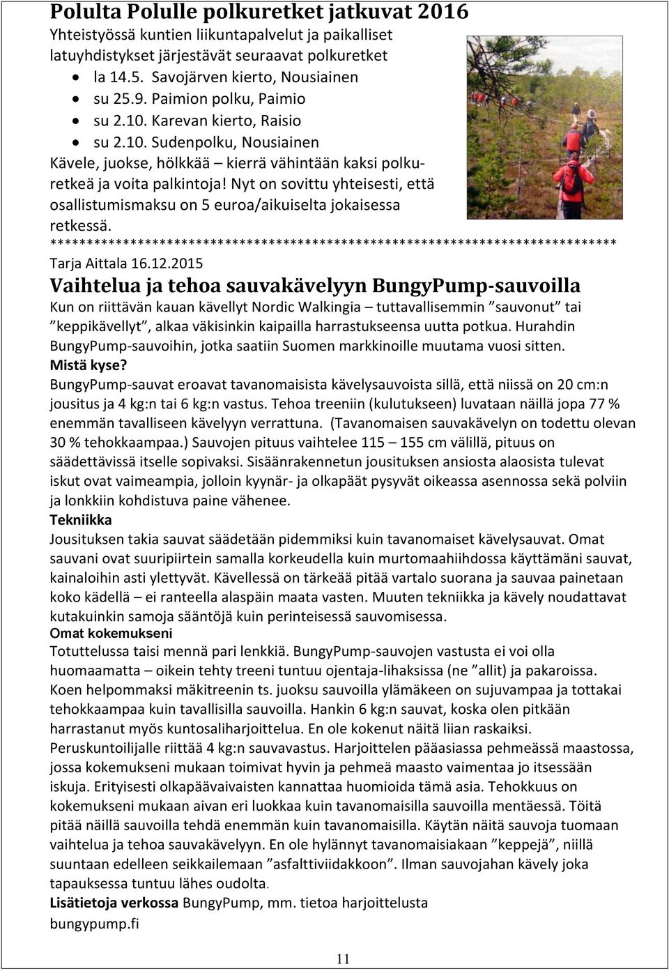 Nyt on sovittu yhteisesti, että osallistumismaksu on 5 euroa/aikuiselta jokaisessa retkessä. ****************************************************************************** Tarja Aittala 16.12.