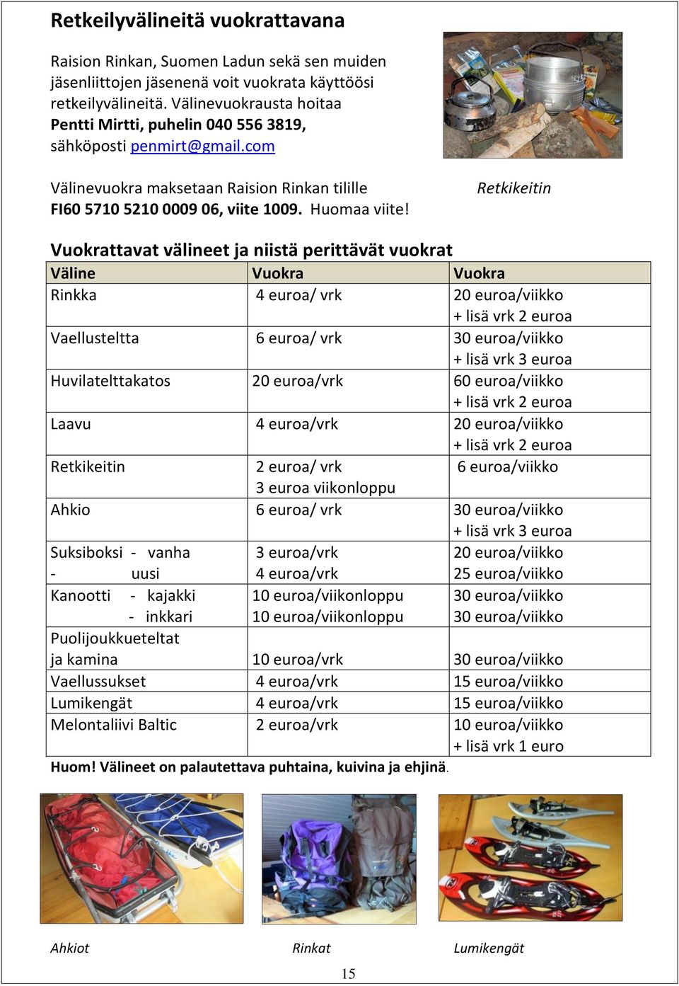 Retkikeitin Vuokrattavat välineet ja niistä perittävät vuokrat Väline Vuokra Vuokra Rinkka 4 euroa/ vrk 20 euroa/viikko + lisä vrk 2 euroa Vaellusteltta 6 euroa/ vrk 30 euroa/viikko + lisä vrk 3