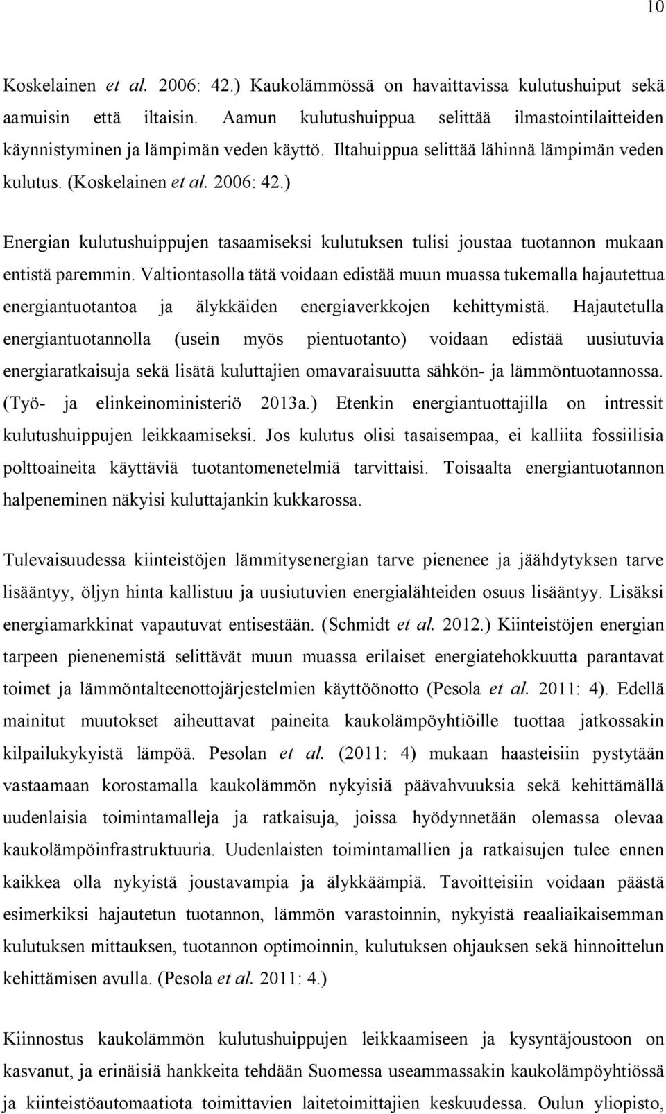 Valtiontasolla tätä voidaan edistää muun muassa tukemalla hajautettua energiantuotantoa ja älykkäiden energiaverkkojen kehittymistä.