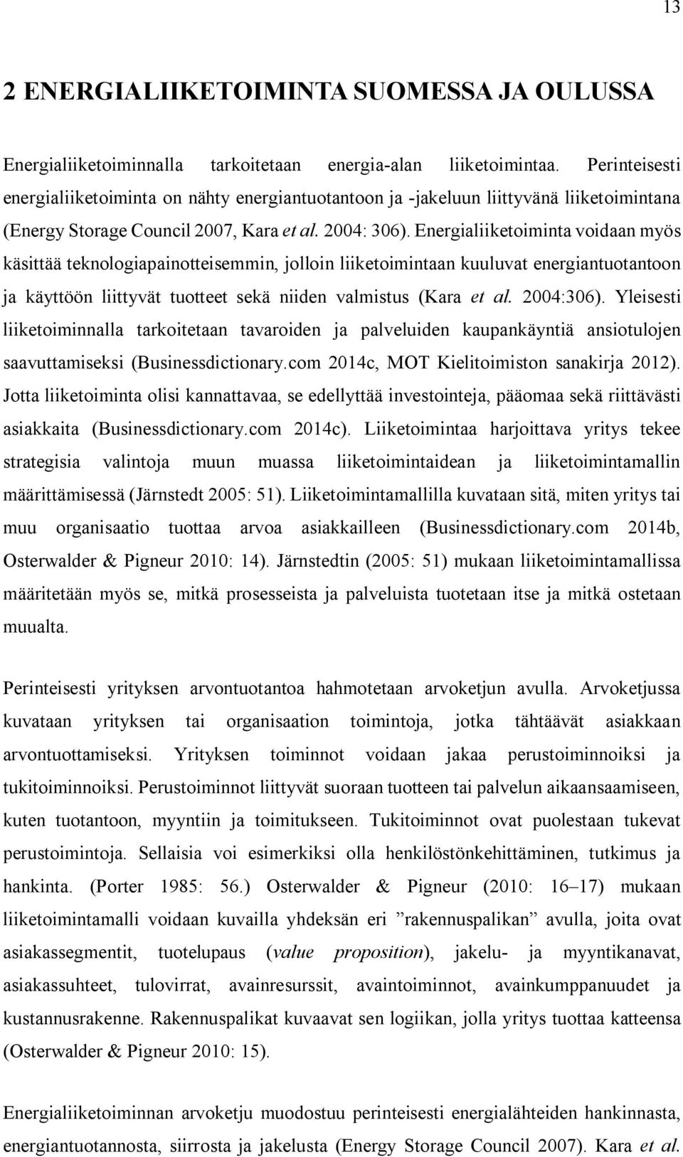 Energialiiketoiminta voidaan myös käsittää teknologiapainotteisemmin, jolloin liiketoimintaan kuuluvat energiantuotantoon ja käyttöön liittyvät tuotteet sekä niiden valmistus (Kara et al. 2004:306).