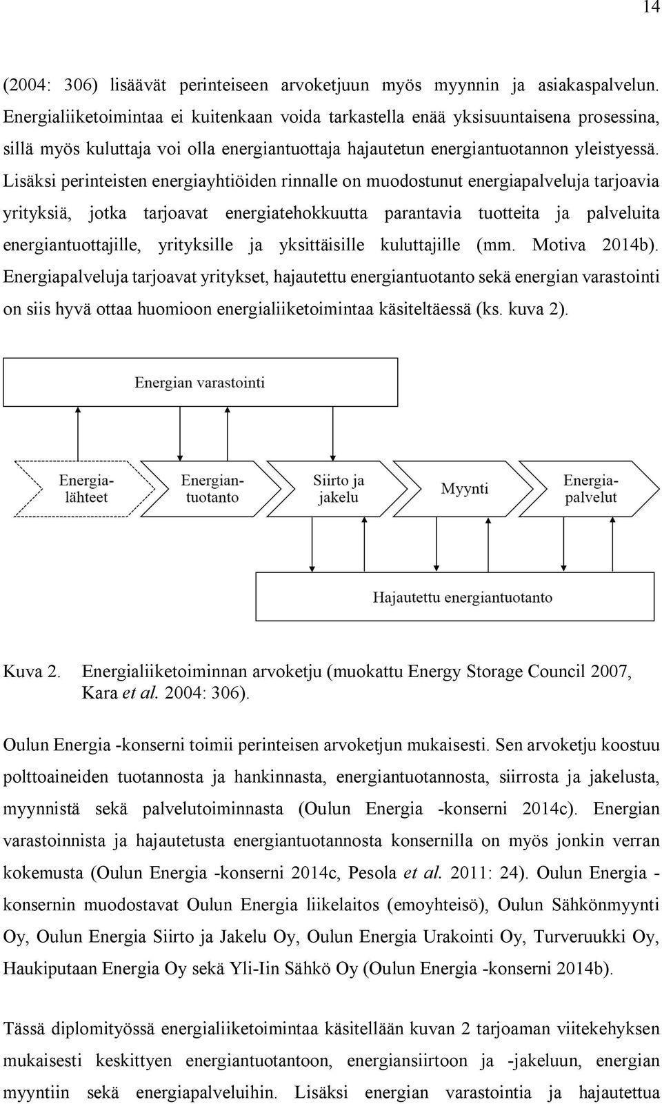 Lisäksi perinteisten energiayhtiöiden rinnalle on muodostunut energiapalveluja tarjoavia yrityksiä, jotka tarjoavat energiatehokkuutta parantavia tuotteita ja palveluita energiantuottajille,