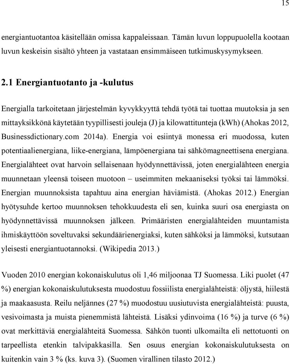 (Ahokas 2012, Businessdictionary.com 2014a). Energia voi esiintyä monessa eri muodossa, kuten potentiaalienergiana, liike-energiana, lämpöenergiana tai sähkömagneettisena energiana.