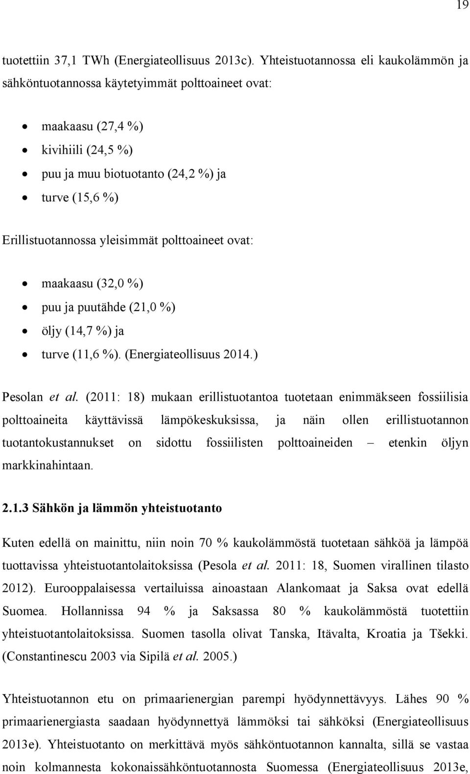 yleisimmät polttoaineet ovat: maakaasu (32,0 %) puu ja puutähde (21,0 %) öljy (14,7 %) ja turve (11,6 %). (Energiateollisuus 2014.) Pesolan et al.