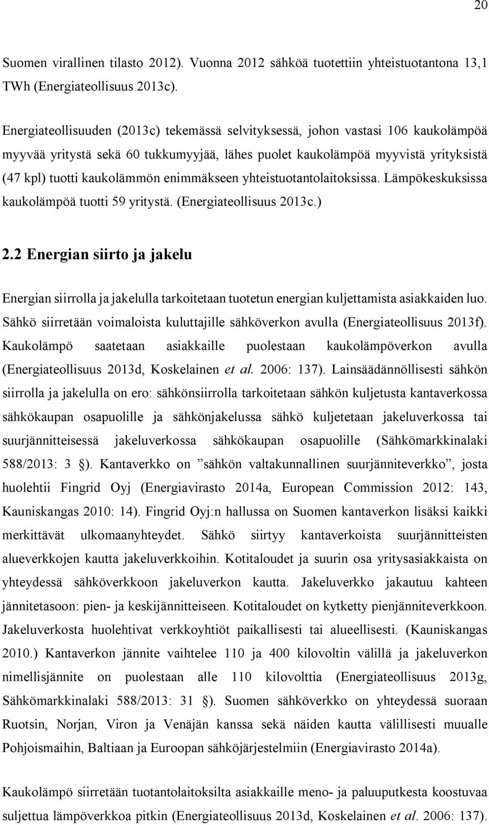 enimmäkseen yhteistuotantolaitoksissa. Lämpökeskuksissa kaukolämpöä tuotti 59 yritystä. (Energiateollisuus 2013c.) 2.