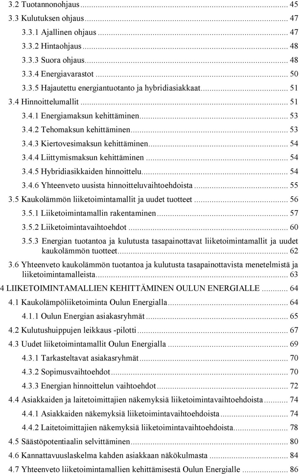 .. 54 3.4.6 Yhteenveto uusista hinnoitteluvaihtoehdoista... 55 3.5 Kaukolämmön liiketoimintamallit ja uudet tuotteet... 56 3.5.1 Liiketoimintamallin rakentaminen... 57 3.5.2 Liiketoimintavaihtoehdot.