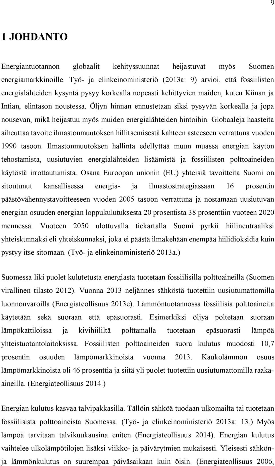 Öljyn hinnan ennustetaan siksi pysyvän korkealla ja jopa nousevan, mikä heijastuu myös muiden energialähteiden hintoihin.