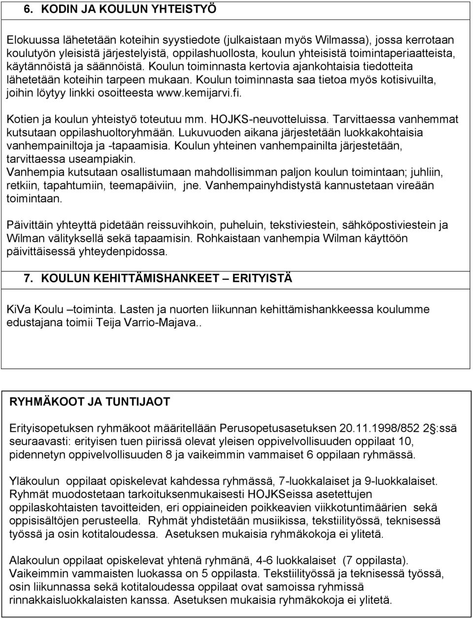 Koulun toiminnasta saa tietoa myös kotisivuilta, joihin löytyy linkki osoitteesta www.kemijarvi.fi. Kotien ja koulun yhteistyö toteutuu mm. HOJKS-neuvotteluissa.