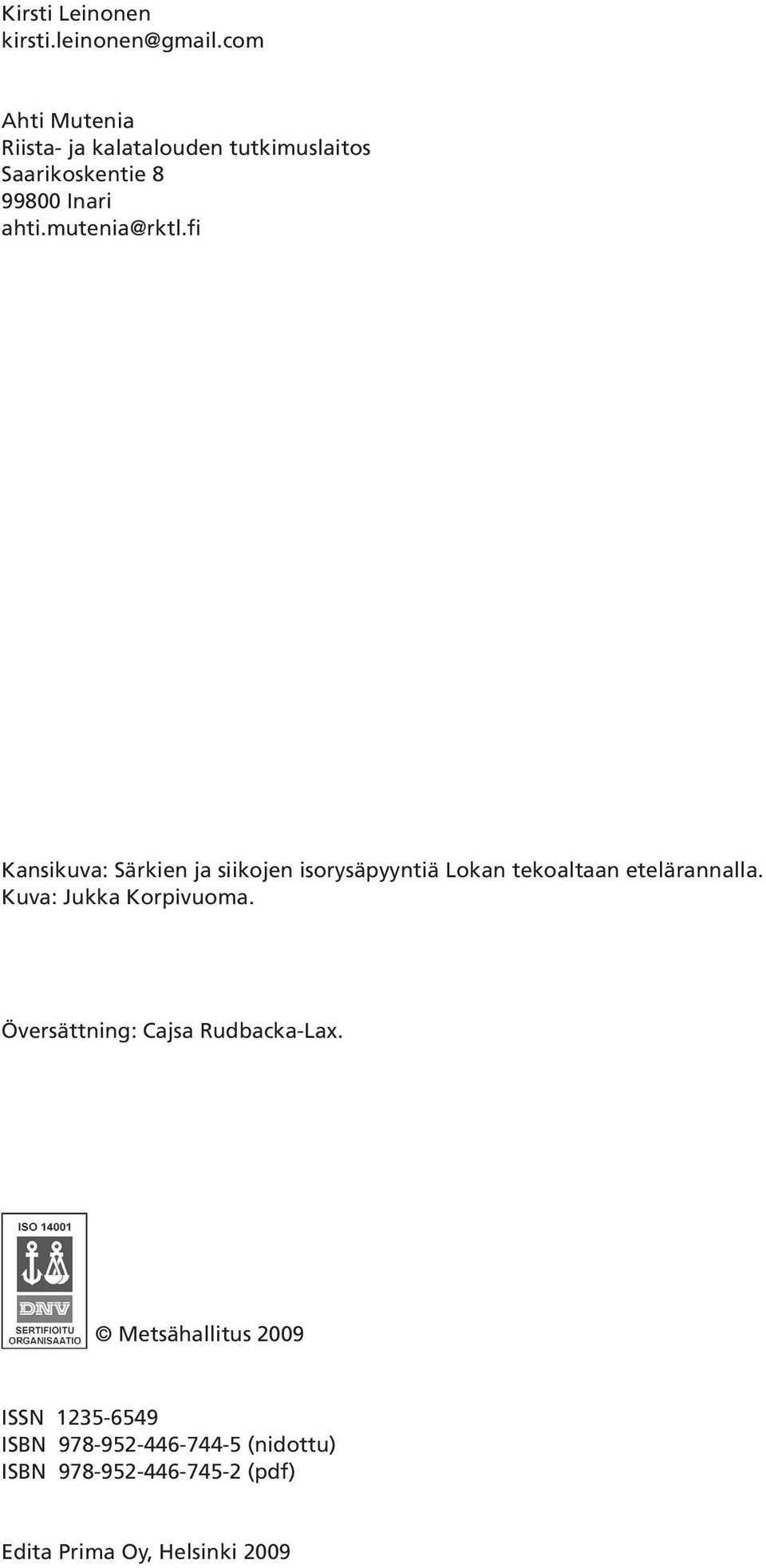 mutenia@rktl.fi Kansikuva: Särkien ja siikojen isorysäpyyntiä Lokan tekoaltaan etelärannalla.