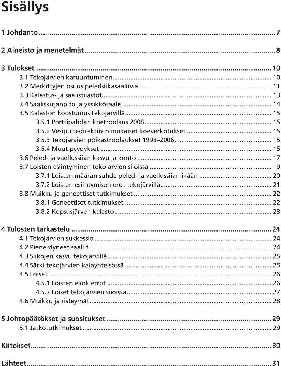 .. 15 3.5.4 Muut pyydykset... 15 3.6 Peled- ja vaellussiian kasvu ja kunto... 17 3.7 Loisten esiintyminen tekojärvien siioissa... 19 3.7.1 Loisten määrän suhde peled- ja vaellussiian ikään... 2 3.7.2 Loisten esiintymisen erot tekojärvillä.