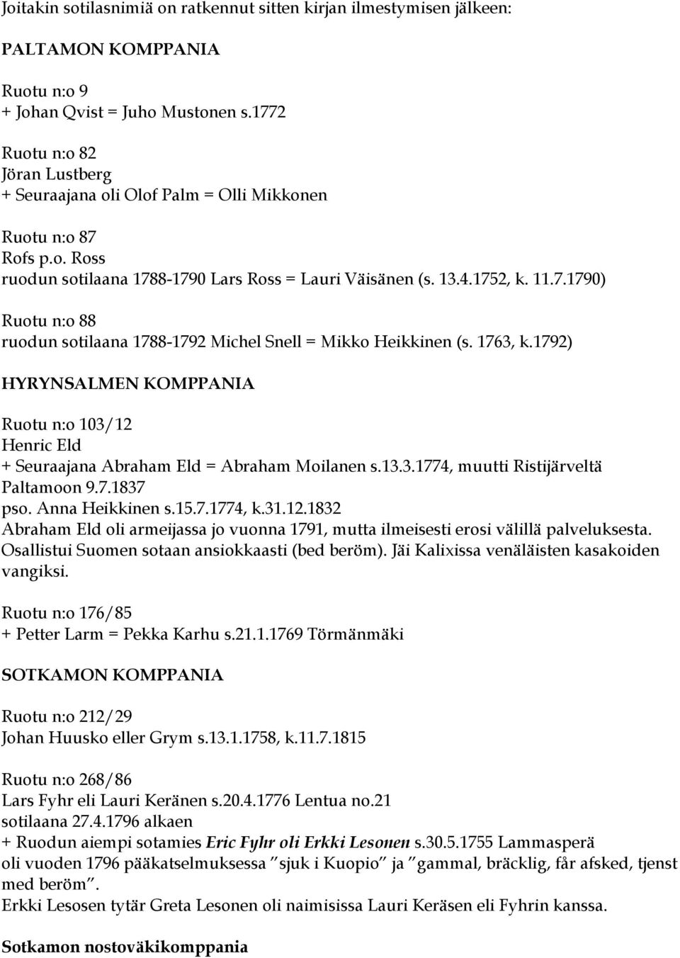 1763, k.1792) HYRYNSALMEN KOMPPANIA Ruotu n:o 103/12 Henric Eld + Seuraajana Abraham Eld = Abraham Moilanen s.13.3.1774, muutti Ristijärveltä Paltamoon 9.7.1837 pso. Anna Heikkinen s.15.7.1774, k.31.