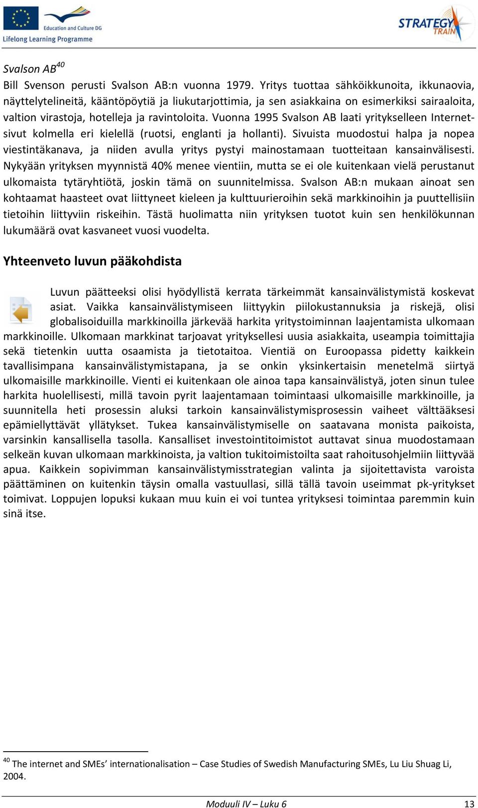 Vuonna 1995 Svalson AB laati yritykselleen Internetsivut kolmella eri kielellä (ruotsi, englanti ja hollanti).