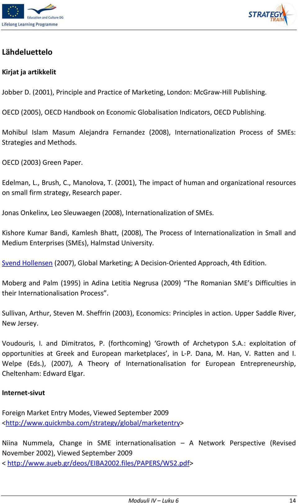 OECD (2003) Green Paper. Edelman, L., Brush, C., Manolova, T. (2001), The impact of human and organizational resources on small firm strategy, Research paper.