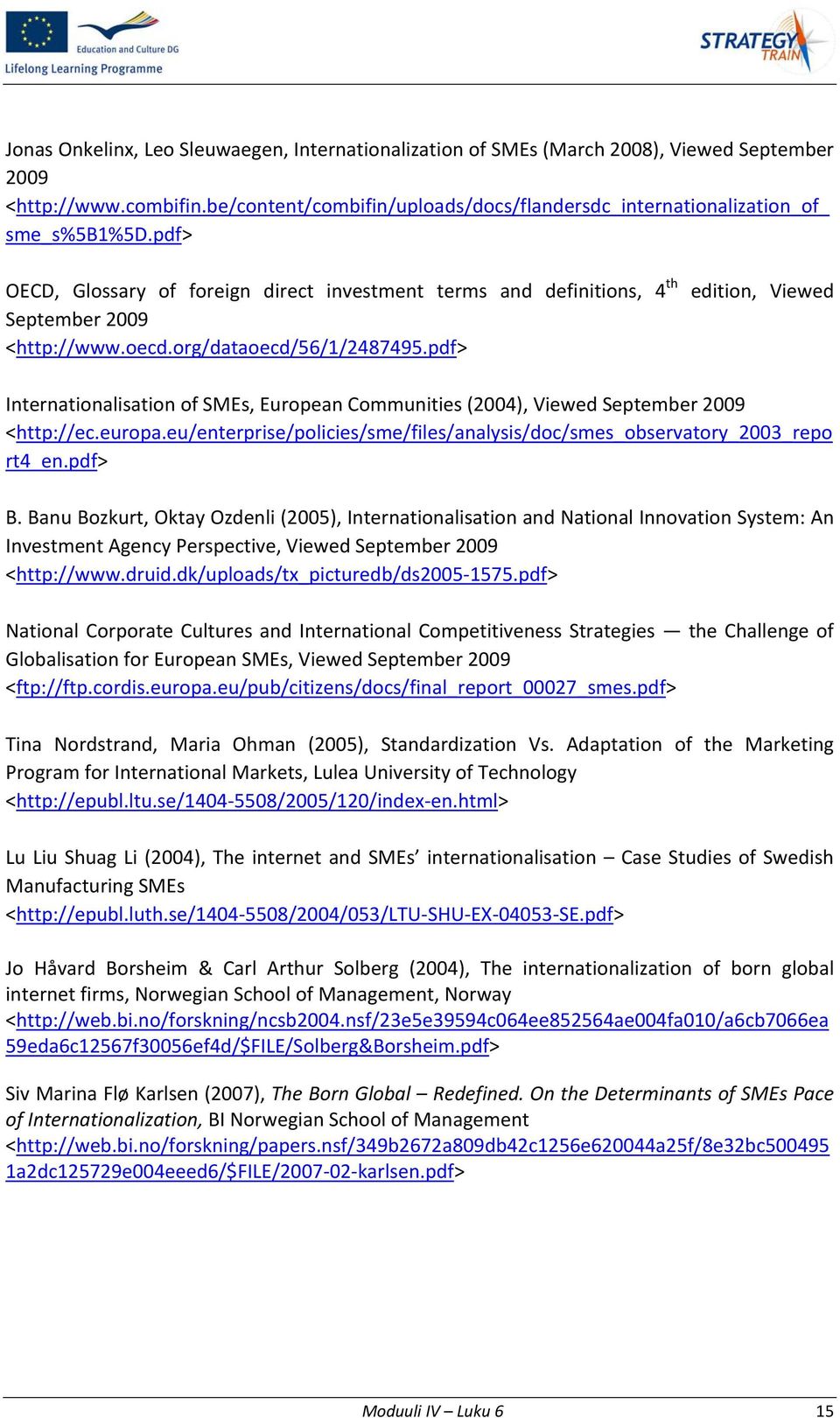 pdf> edition, Viewed Internationalisation of SMEs, European Communities (2004), Viewed September 2009 <http://ec.europa.eu/enterprise/policies/sme/files/analysis/doc/smes_observatory_2003_repo rt4_en.