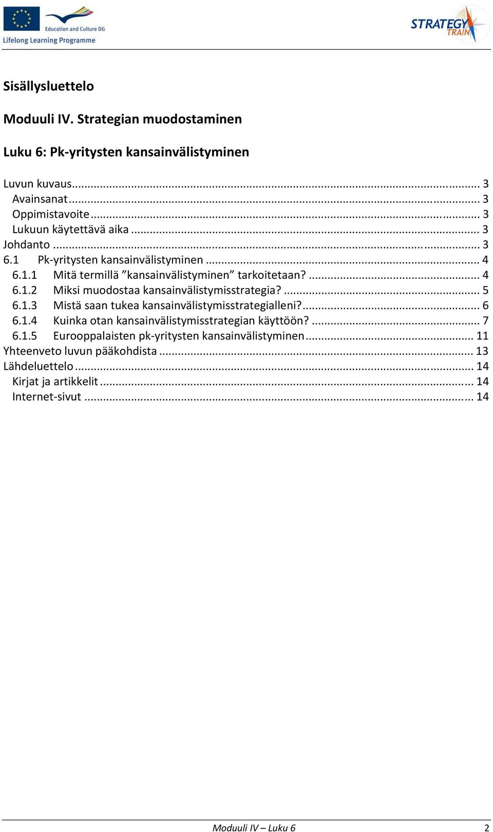 ... 5 6.1.3 Mistä saan tukea kansainvälistymisstrategialleni?... 6 6.1.4 Kuinka otan kansainvälistymisstrategian käyttöön?... 7 6.1.5 Eurooppalaisten pk yritysten kansainvälistyminen.