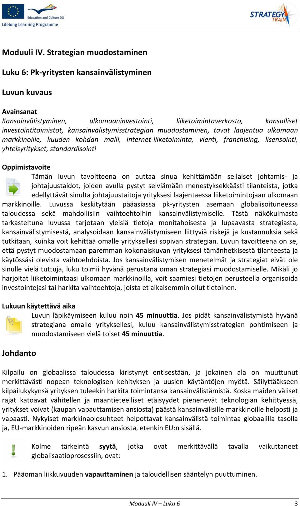 kansainvälistymisstrategian muodostaminen, tavat laajentua ulkomaan markkinoille, kuuden kohdan malli, internet liiketoiminta, vienti, franchising, lisensointi, yhteisyritykset, standardisointi