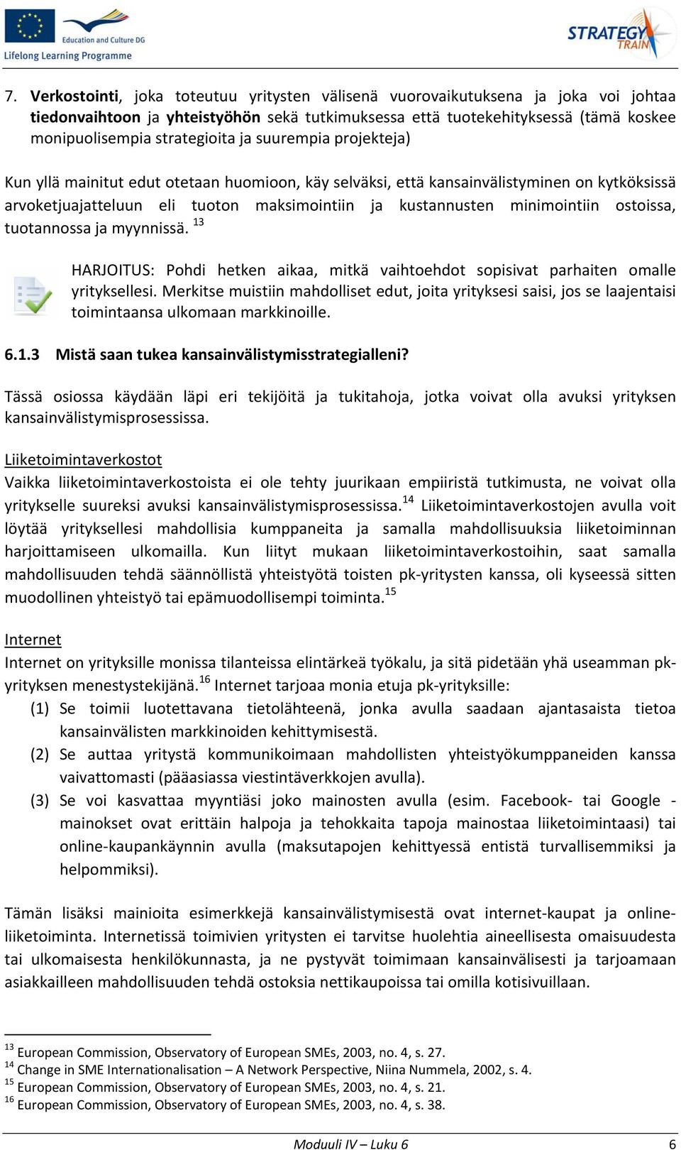 minimointiin ostoissa, tuotannossa ja myynnissä. 13 HARJOITUS: Pohdi hetken aikaa, mitkä vaihtoehdot sopisivat parhaiten omalle yrityksellesi.