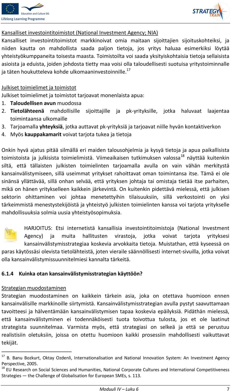 Toimistoilta voi saada yksityiskohtaisia tietoja sellaisista asioista ja eduista, joiden johdosta tietty maa voisi olla taloudellisesti suotuisa yritystoiminnalle ja täten houkutteleva kohde