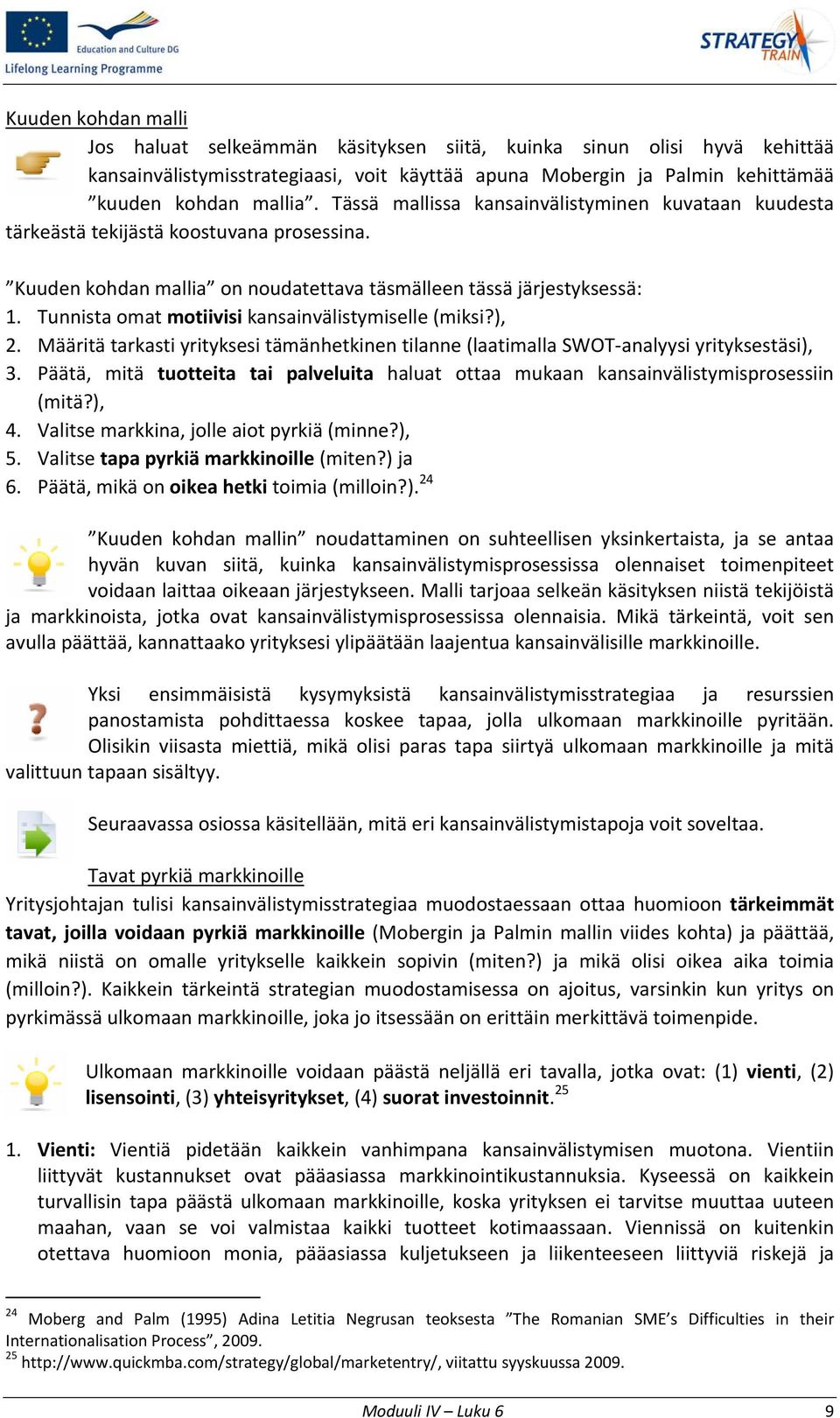 Tunnista omat motiivisi kansainvälistymiselle (miksi?), 2. Määritä tarkasti yrityksesi tämänhetkinen tilanne (laatimalla SWOT analyysi yrityksestäsi), 3.