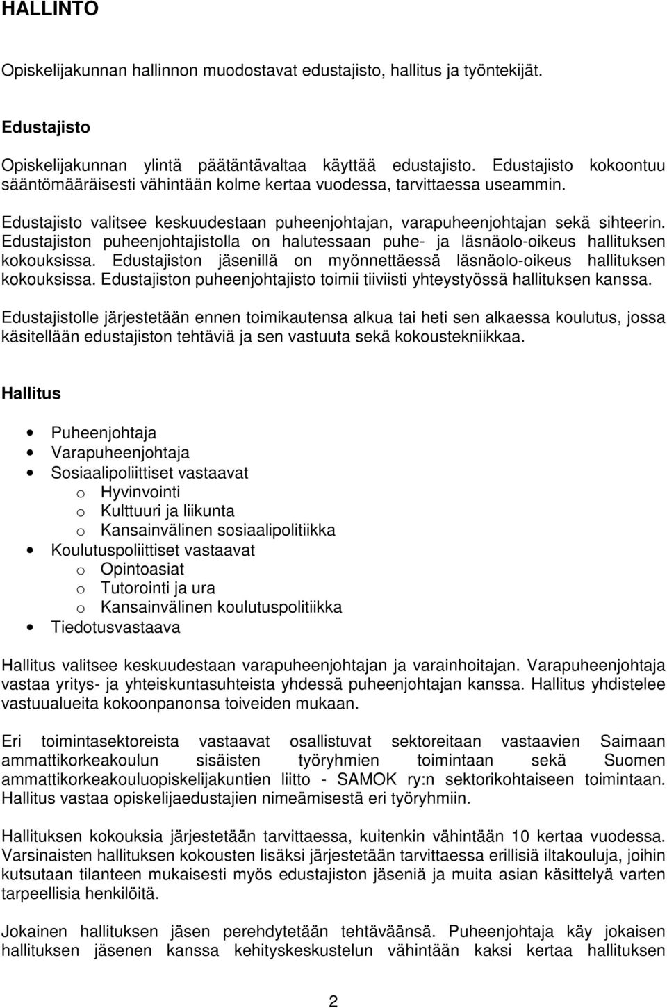 Edustajiston puheenjohtajistolla on halutessaan puhe- ja läsnäolo-oikeus hallituksen kokouksissa. Edustajiston jäsenillä on myönnettäessä läsnäolo-oikeus hallituksen kokouksissa.