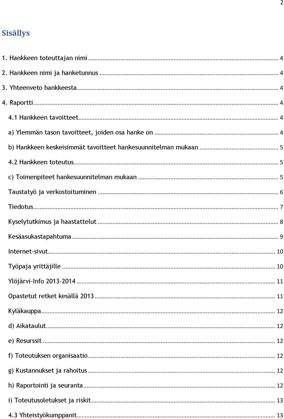 .. 5 Taustatyö ja verkostoituminen... 6 Tiedotus... 7 Kyselytutkimus ja haastattelut... 8 Kesäasukastapahtuma... 9 Internet-sivut... 10 Työpaja yrittäjille... 10 Ylöjärvi-Info 2013 2014.