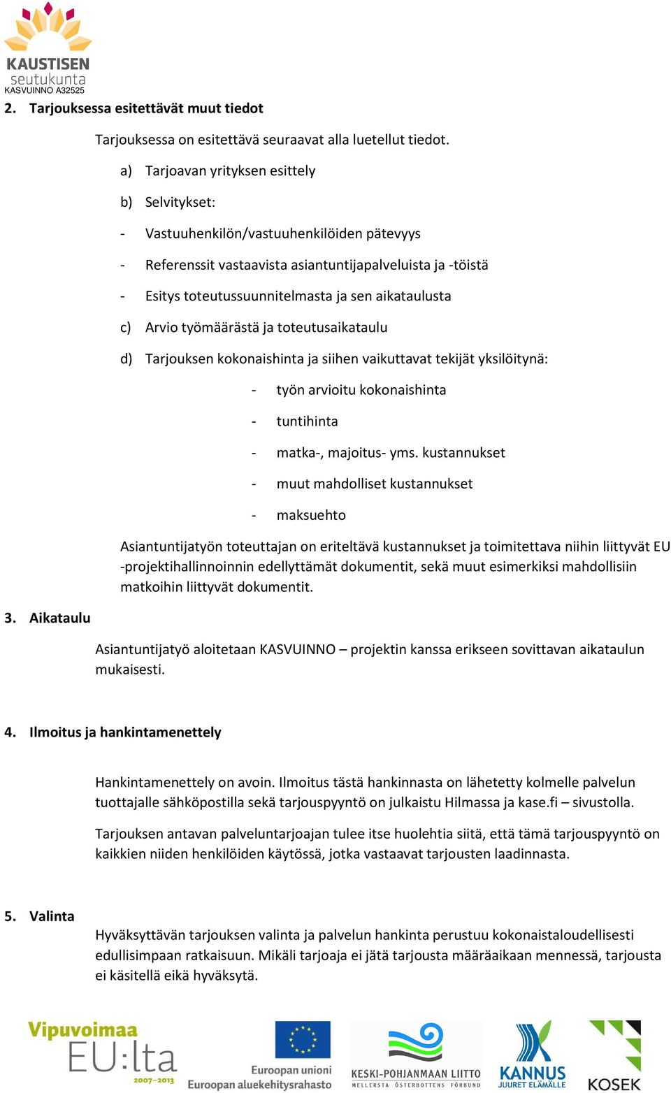 aikataulusta c) Arvi työmäärästä ja tteutusaikataulu d) Tarjuksen kknaishinta ja siihen vaikuttavat tekijät yksilöitynä: - työn arviitu kknaishinta - tuntihinta - matka-, majitus- yms.