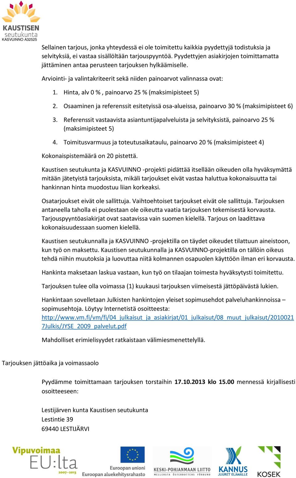 Hinta, alv 0 %, painarv 25 % (maksimipisteet 5) 2. Osaaminen ja referenssit esitetyissä sa-alueissa, painarv 30 % (maksimipisteet 6) 3.