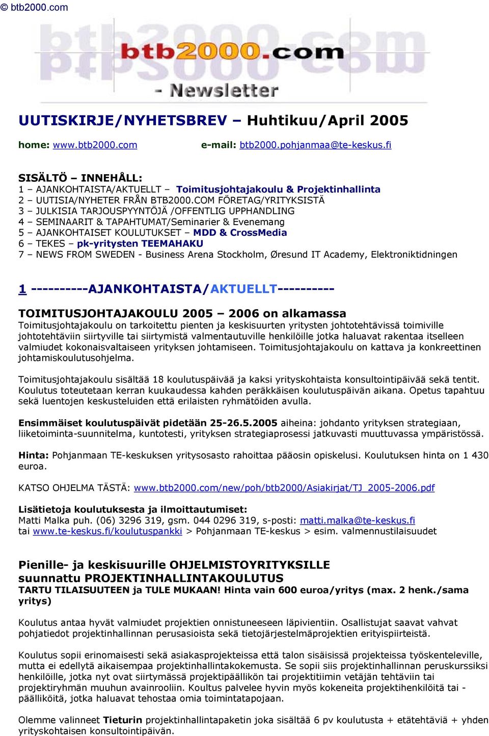 COM FÖRETAG/YRITYKSISTÄ 3 JULKISIA TARJOUSPYYNTÖJÄ /OFFENTLIG UPPHANDLING 4 SEMINAARIT & TAPAHTUMAT/Seminarier & Evenemang 5 AJANKOHTAISET KOULUTUKSET MDD & CrossMedia 6 TEKES pk-yritysten TEEMAHAKU