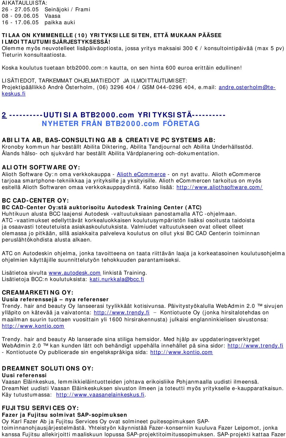 com:n kautta, on sen hinta 600 euroa erittäin edullinen! LISÄTIEDOT, TARKEMMAT OHJELMATIEDOT JA ILMOITTAUTUMISET: Projektipäällikkö Andrè Österholm, (06) 3296 404 / GSM 044-0296 404, e.mail: andre.