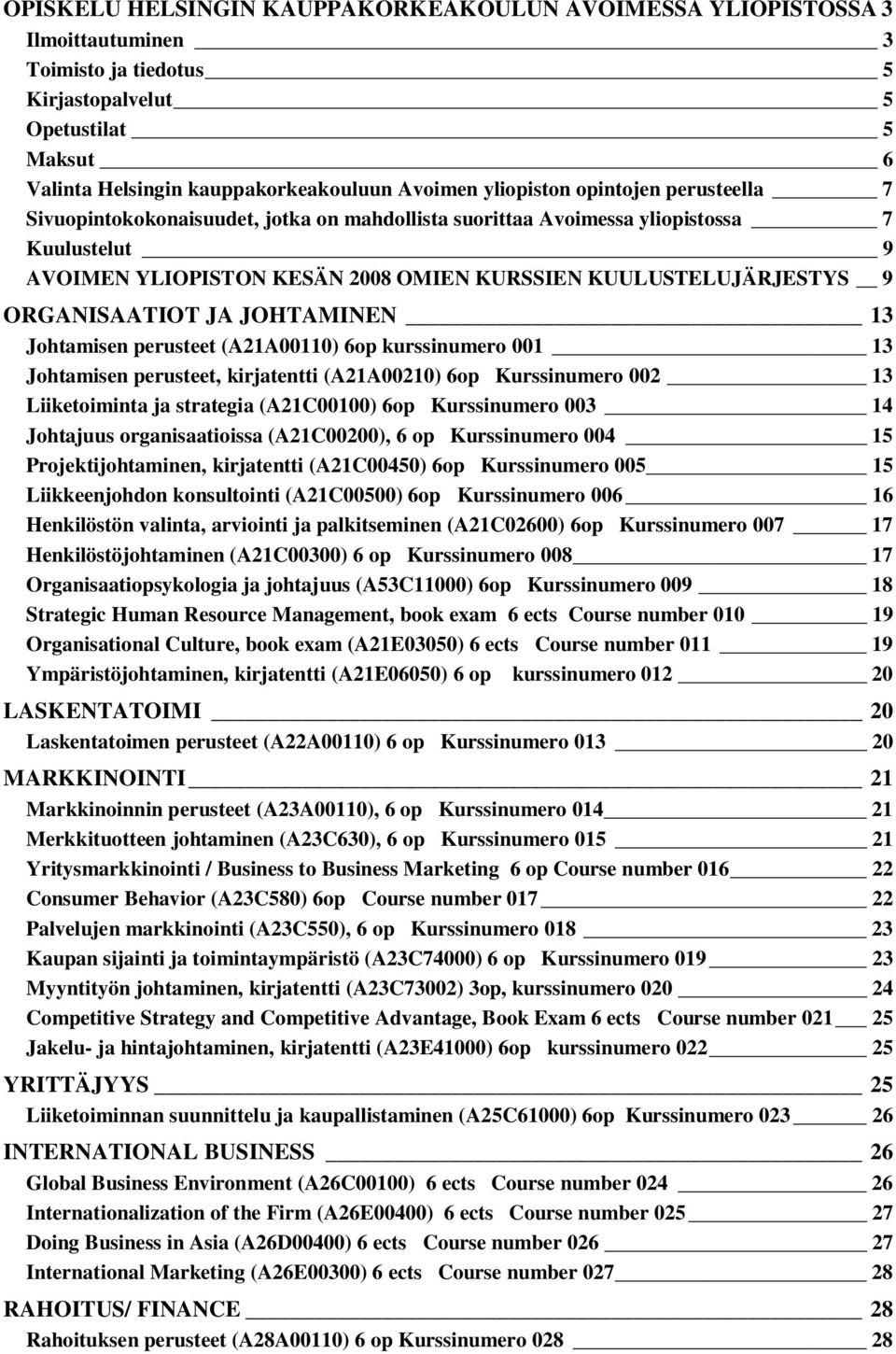 ORGANISAATIOT JA JOHTAMINEN 13 Johtamisen perusteet (A21A00110) 6op kurssinumero 001 13 Johtamisen perusteet, kirjatentti (A21A00210) 6op Kurssinumero 002 13 Liiketoiminta ja strategia (A21C00100)