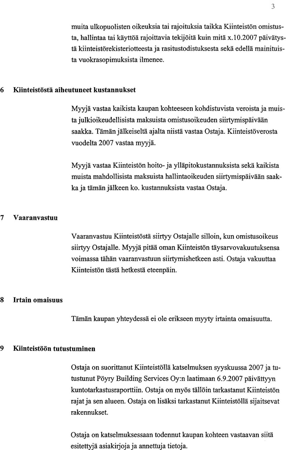 6 Kiinteistösta aiheutuneet kustannukset Myyjä vastaa kaikista kaupan kohteeseen kohdistuvista veroista ja muista julkioikeudellisista maksuista omistusoikeuden siirtymispäivään saakka.