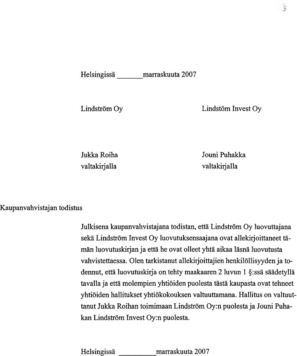 Olen tarkistanut allekirjoittajien henkilöllisyyden ja todennut, etta luovutuskirja on tehty maakaaren 2 luvun 1 g:ssä säädetyllä tavalla ja etta molempien yhtiöiden puolesta tästä kaupasta