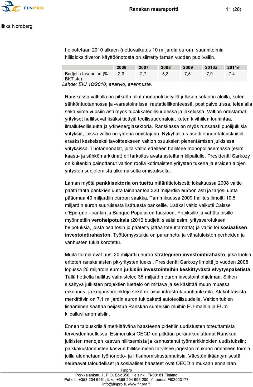 Ranskassa valtiolla on pitkään ollut monopoli tietyillä julkisen sektorin aloilla, kuten sähköntuotannossa ja -varastoinnissa, rautatieliikenteessä, postipalveluissa, telealalla sekä viime vuosiin