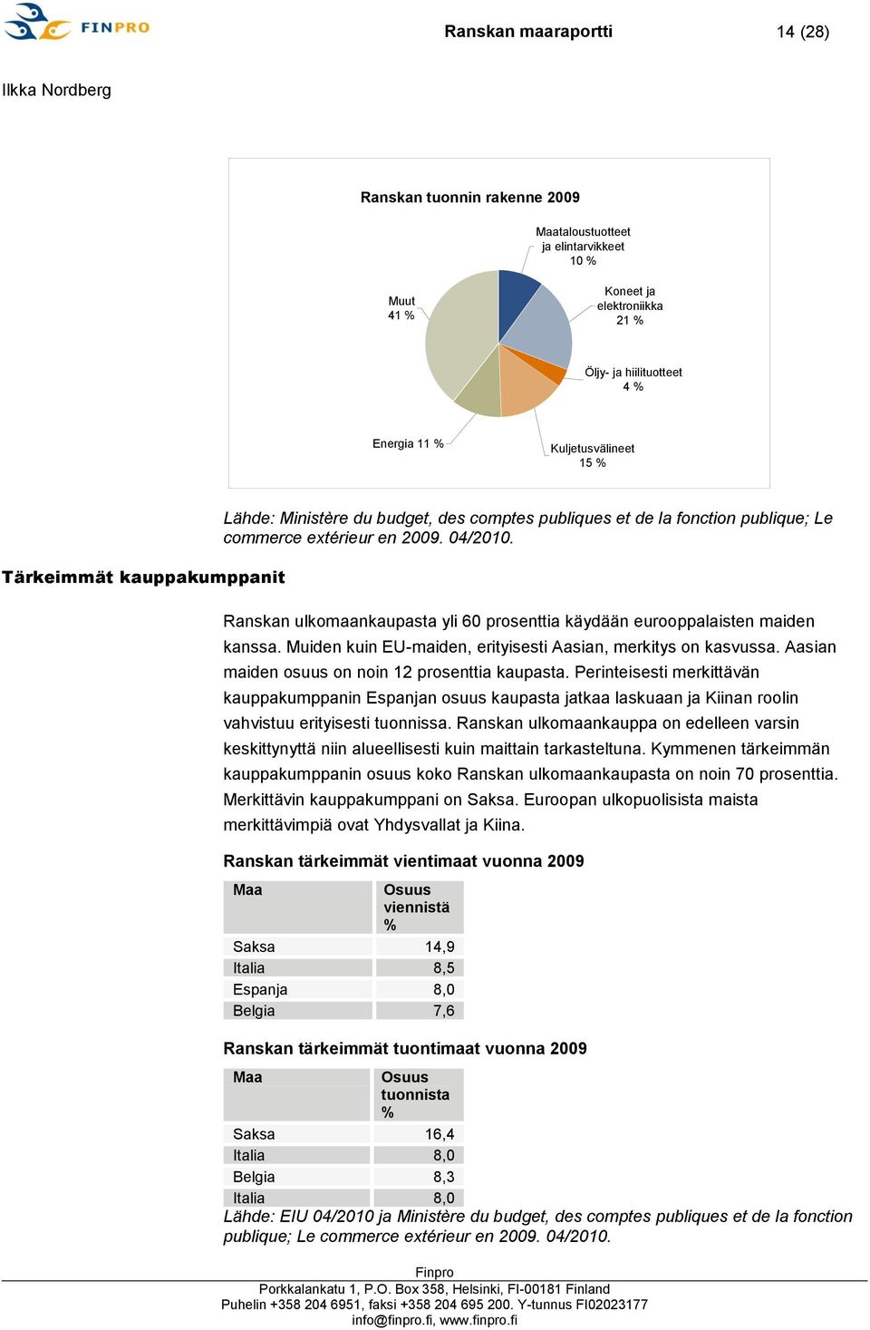 Ranskan ulkomaankaupasta yli 60 prosenttia käydään eurooppalaisten maiden kanssa. Muiden kuin EU-maiden, erityisesti Aasian, merkitys on kasvussa. Aasian maiden osuus on noin 12 prosenttia kaupasta.