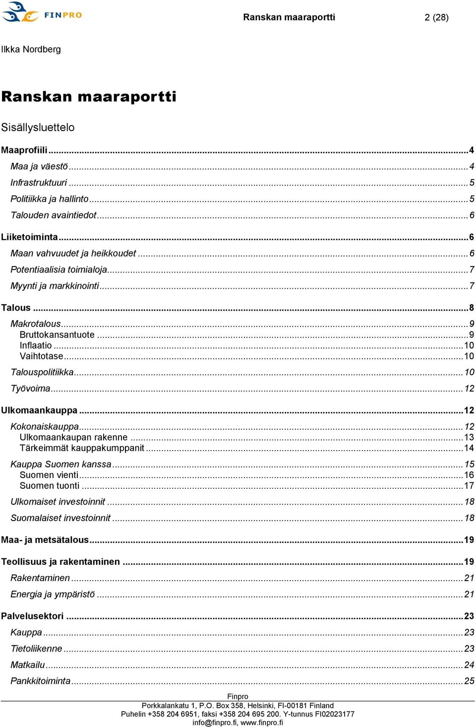 .. 10 Työvoima... 12 Ulkomaankauppa... 12 Kokonaiskauppa... 12 Ulkomaankaupan rakenne... 13 Tärkeimmät kauppakumppanit... 14 Kauppa Suomen kanssa... 15 Suomen vienti... 16 Suomen tuonti.