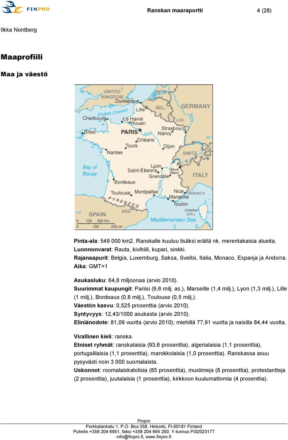), Marseille (1,4 milj.), Lyon (1,3 milj.), Lille (1 milj.), Bordeaux (0,8 milj.), Toulouse (0,5 milj.). Väestön kasvu: 0,525 prosenttia (arvio 2010). Syntyvyys: 12,43/1000 asukasta (arvio 2010).