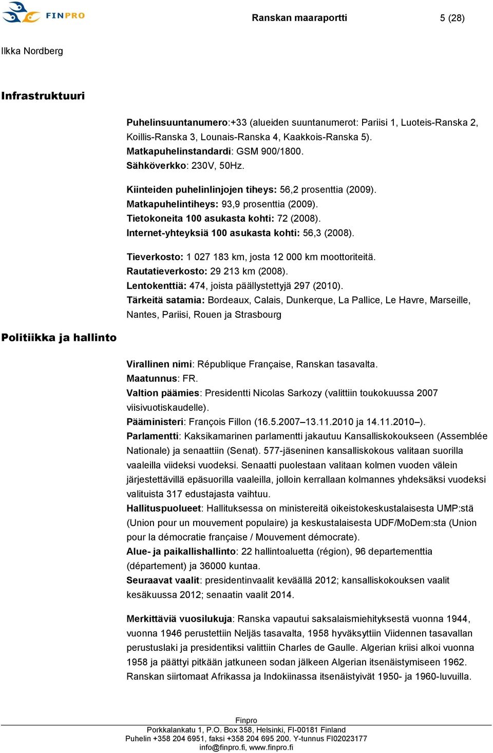 Tietokoneita 100 asukasta kohti: 72 (2008). Internet-yhteyksiä 100 asukasta kohti: 56,3 (2008). Tieverkosto: 1 027 183 km, josta 12 000 km moottoriteitä. Rautatieverkosto: 29 213 km (2008).