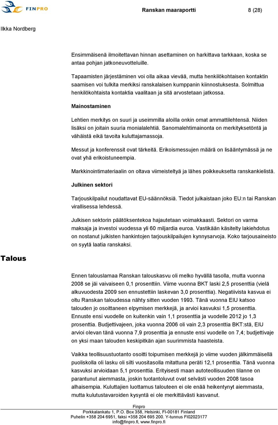 Solmittua henkilökohtaista kontaktia vaalitaan ja sitä arvostetaan jatkossa. Mainostaminen Lehtien merkitys on suuri ja useimmilla aloilla onkin omat ammattilehtensä.