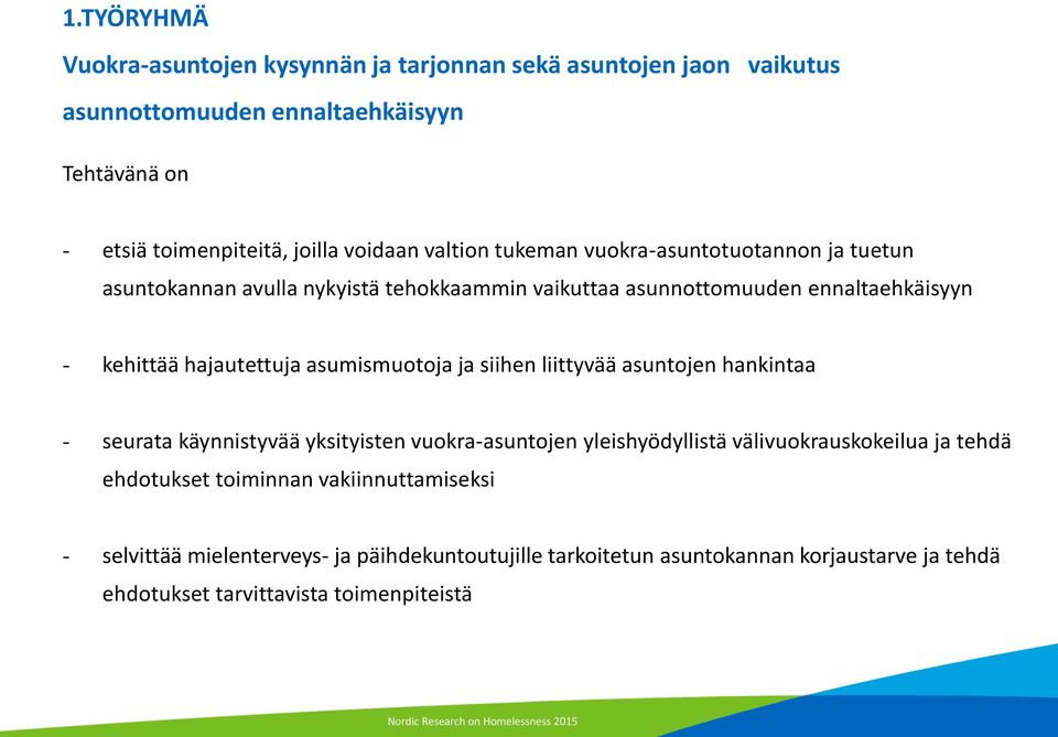 siihen liittyvää asuntojen hankintaa - seurata käynnistyvää yksityisten vuokra-asuntojen yleishyödyllistä välivuokrauskokeilua ja tehdä ehdotukset toiminnan