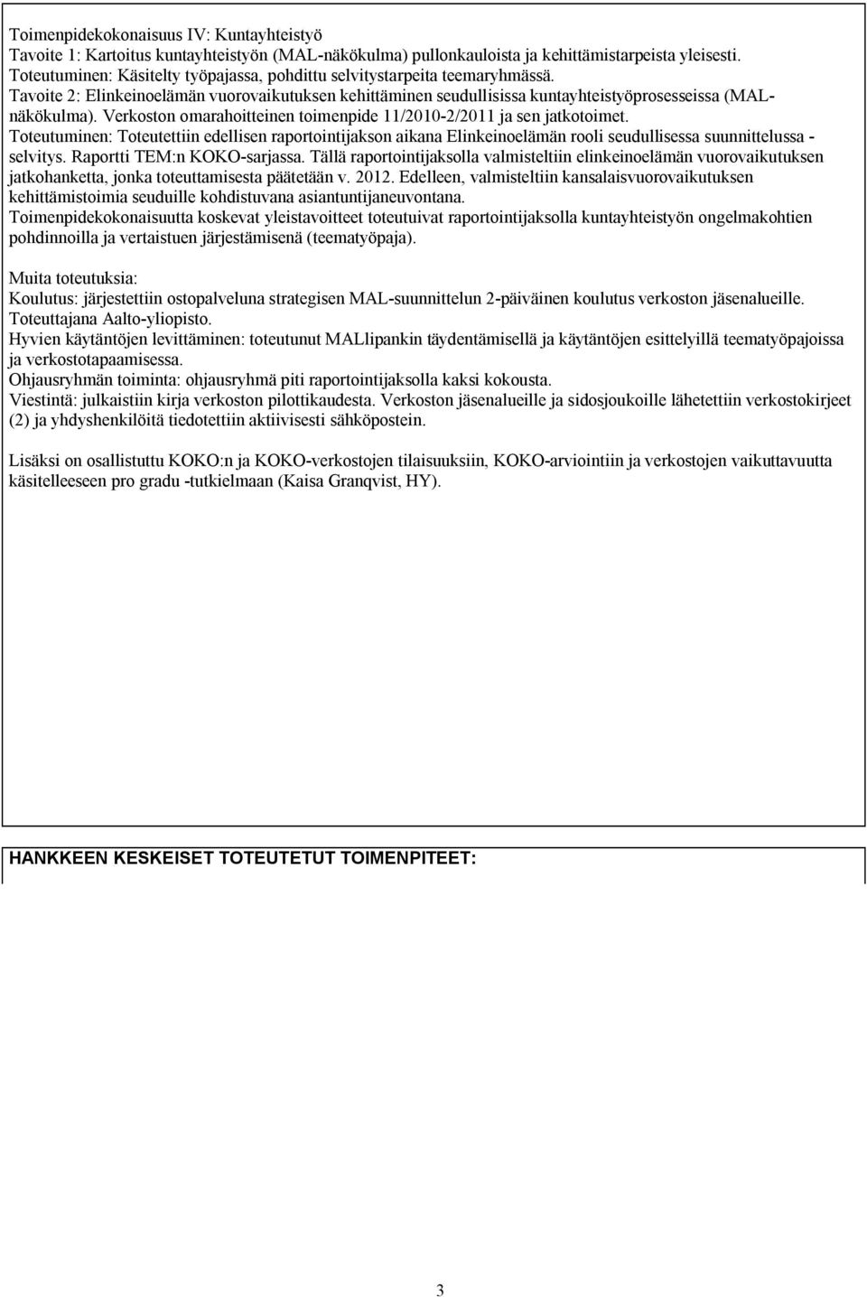 Verkoston omarahoitteinen toimenpide 11/2010 2/2011 ja sen jatkotoimet. Toteutuminen: Toteutettiin edellisen raportointijakson aikana Elinkeinoelämän rooli seudullisessa suunnittelussa selvitys.