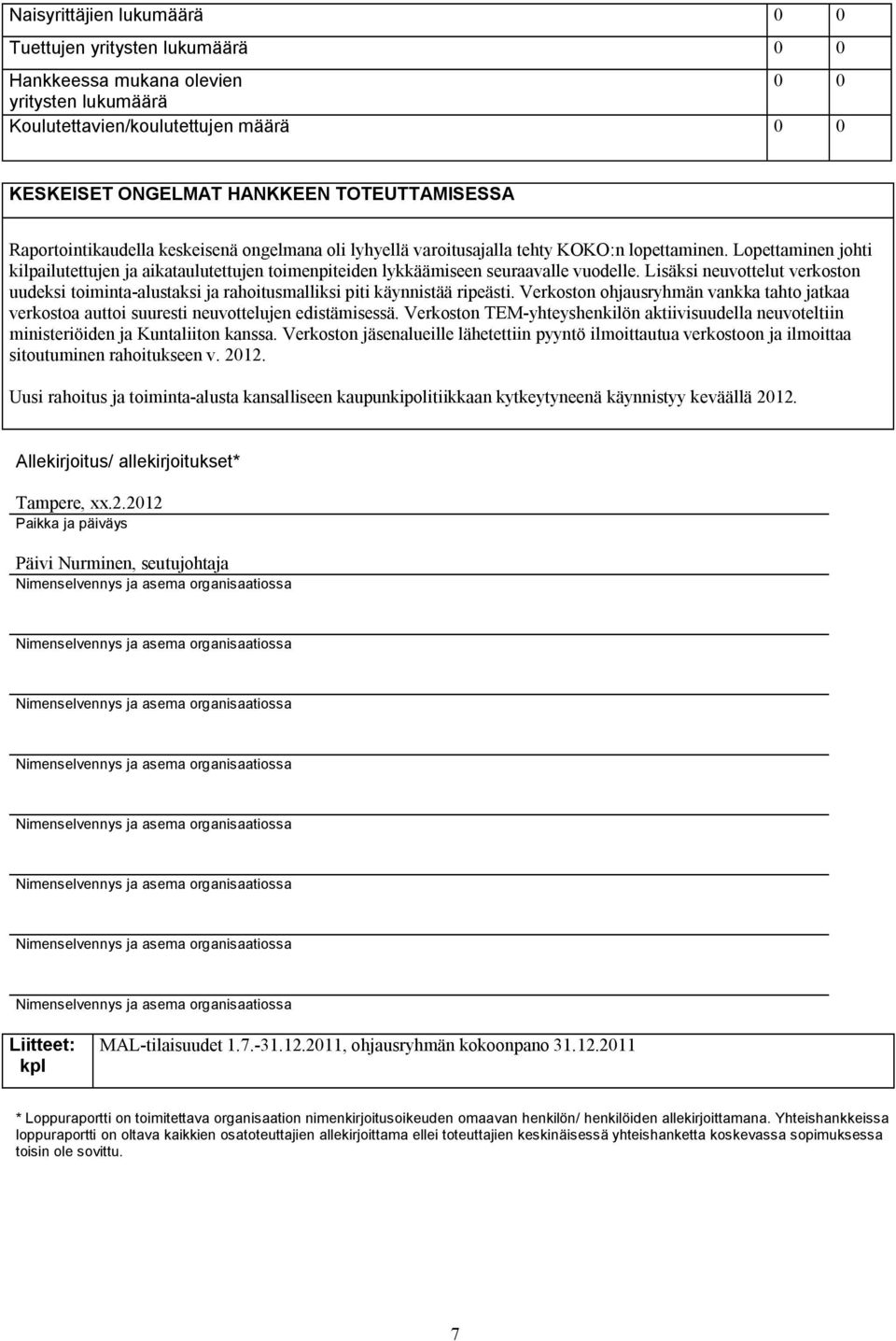 Lopettaminen johti kilpailutettujen ja aikataulutettujen toimenpiteiden lykkäämiseen seuraavalle vuodelle.